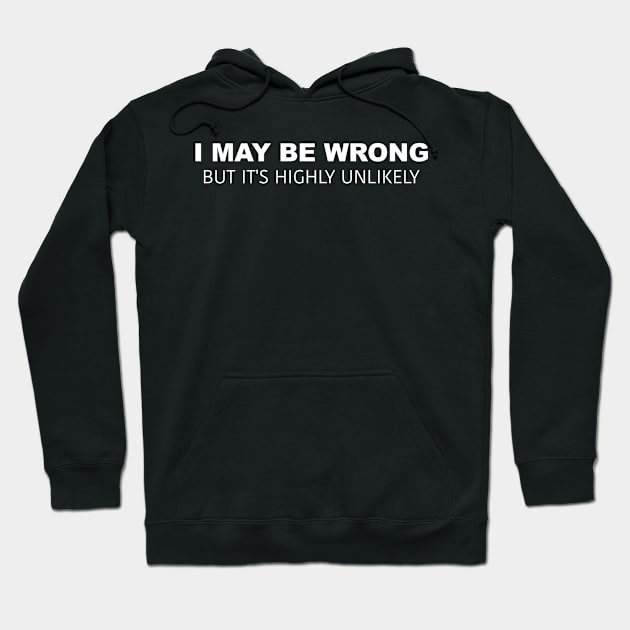 I May Be Wrong But It's Highly Unlikely Hoodie by teecloud